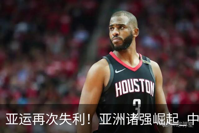 亚运再次失利！亚洲诸强崛起 中国男篮差距何在