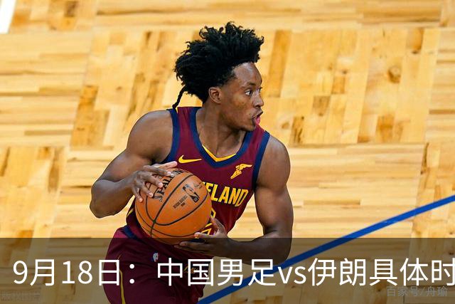 9月18日：中国男足vs伊朗具体时间已定！CCTV5直播，想两连胜做好五件事_2